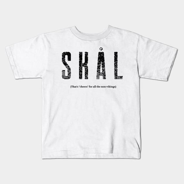 SKAL (That's "cheers" for all the non-vikings) Kids T-Shirt by Grey Viking Merch